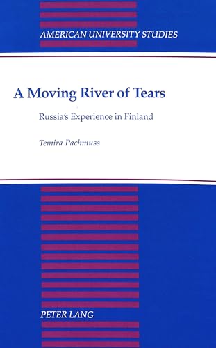A Moving River of Tears: Russia's Experience in Finland (American University Studies: Series 12: Slavic Languages and Literature, Band 15)