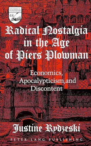 Radical Nostalgia in the Age of «Piers Plowman»: Economics, Apocalypticism, and Discontent (Studies in the Humanities)