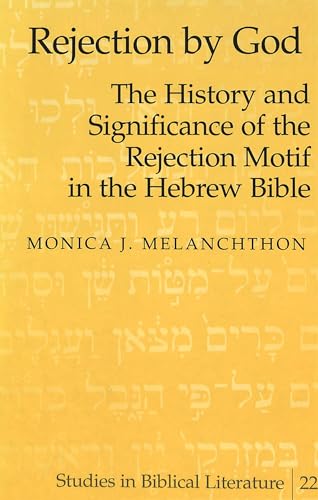 Rejection by God: The History and Significance of the Rejection Motif in the Hebrew Bible