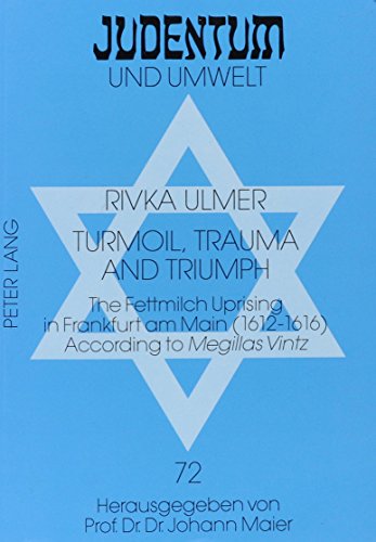 Turmoil, Trauma, and Triumph: The Fettmilch Uprising in Frankfurt Am Main (1612-1616) According to Megillas Vintz: A Critical Edition of the Yiddish ... Text Including an English Translation (Aris)