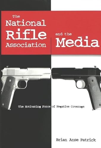The National Rifle Association and the Media: The Motivating Force of Negative Coverage (Frontiers in Political Communication)