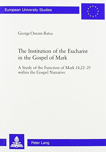 The Institution of the Eucharist in the Gospel of Mark: A Study of the Function of Mark 14, 22-25 Within the Gospel Narrative (British and Irish Studies in German Language and Literature)