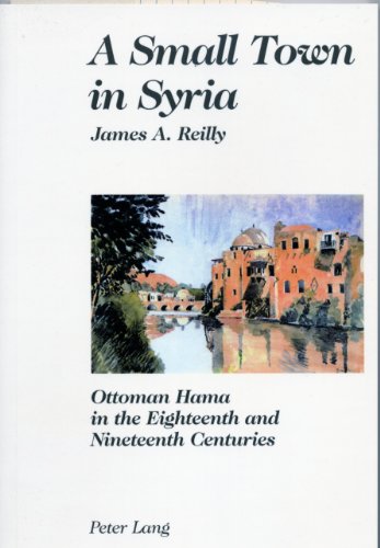 A Small Town in Syria: Ottoman Hama in the Eighteenth and Nineteenth Centuries