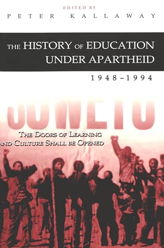 The History of Education Under Apartheid, 1948-1994: The Doors of Learning and Culture Shall be Opened (History of Schools and Schooling)