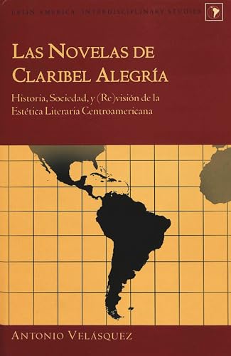 Las Novelas de Claribel Alegría: Historia, Sociedad, y (Re)visión de la Estética Literaria Centroamericana (Latin America) (Spanish Edition)