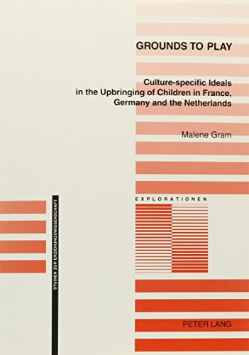 Grounds to Play: Culture-Specific Ideals in the Upbringing of Children in France, Germany and the Netherlands (Explorationen)