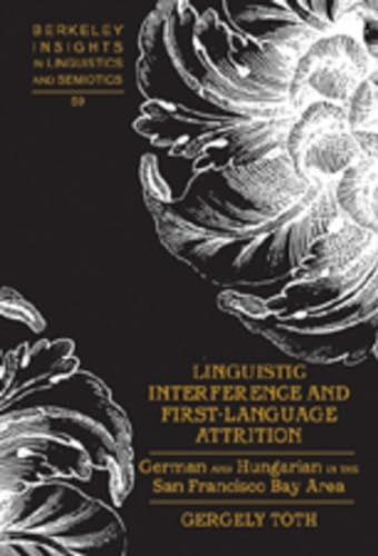 Linguistic Interference and First-Language Attrition: German and Hungarian in the San Francisco Bay Area (Berkeley Insights in Linguistics and Semiotics)