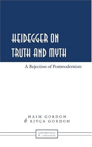 Heidegger on Truth and Myth: A Rejection of Postmodernism (Phenomenology and Literature)