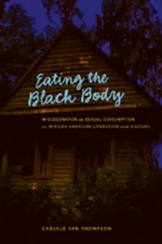 Eating the Black Body: Miscegenation as Sexual Consumption in African American Literature and Culture