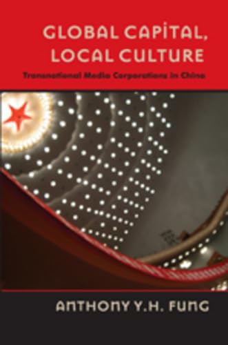 Global Capital, Local Culture: Transnational Media Corporations in China: 16 (Popular Culture and Everyday Life)