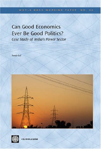 Can Good Economics Ever Be Good Politics?: Case Study of India's Power Sector (83) (World Bank Working Papers)