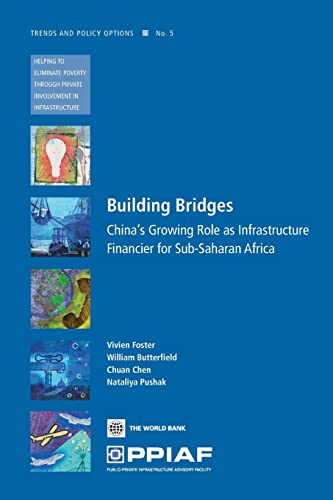 Building Bridges: China's Growing Role as Infrastructure Financier for Africa: China's Growing Role As Infrastructure Financier for Sub-Saharan Africa: 5 (Trends and Policy Options (Ppiaf))