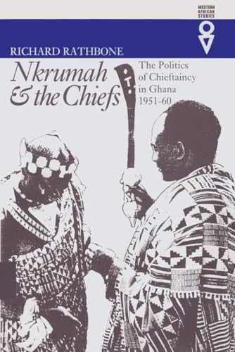 Nkrumah & the Chiefs: The Politics of Chieftaincy in Ghana, 1951 1960