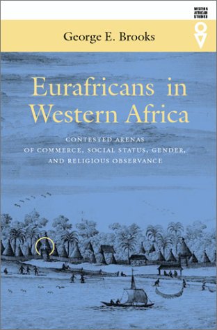 Eurafricans in Western Africa: Commerce, Social Status, Gender, and Religious Observance from the Sixteenth to the Eighteenth Century (Western African Studies)