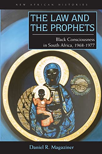 The Law and the Prophets: Black Consciousness in South Africa, 1968–1977 (New African Histories)
