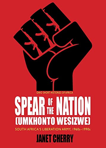 Spear of the Nation Umkhonto Wesizwe: South Africa's Liberation Army, 1960s-1990s