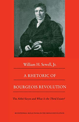 A Rhetoric of Bourgeois Revolution: The Abbé Sieyes and What is the Third Estate?: The Abbe Sieyes and What is the Third Estate? (Bicentennial Reflections on the French Revolution)