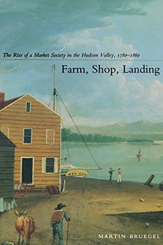 Farm, Shop, Landing: The Rise of a Market Society in the Hudson Valley, 1780–1860