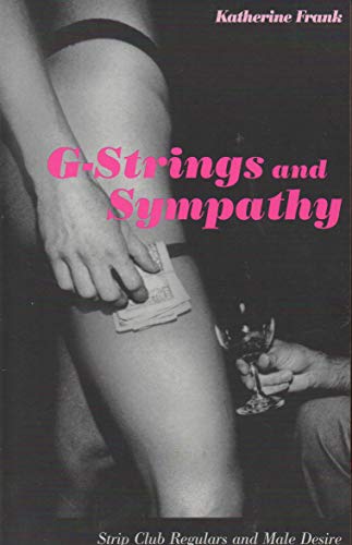G-Strings and Sympathy: Strip Club Regulars and Male Desire