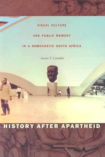 History after Apartheid: Visual Culture and Public Memory in a Democratic South Africa
