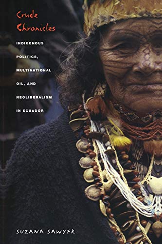 Crude Chronicles: Indigenous Politics, Multinational Oil, and Neoliberalism in Ecuador (American Encounters/Global Interactions)