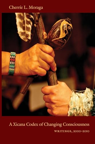 A Xicana Codex of Changing Consciousness: Writings, 2000-2010
