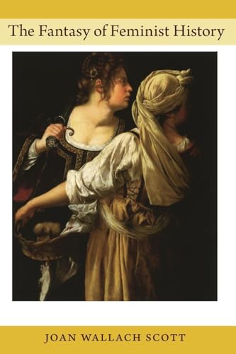 The Fantasy of Feminist History (Next Wave Provocations)