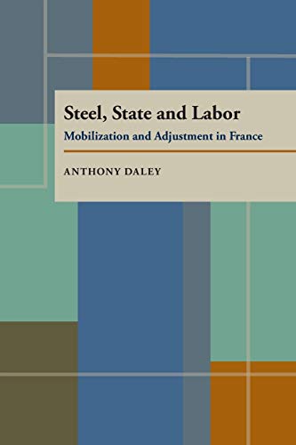 Steel, State and Labor: Mobilization and Adjustment in France (Pitt Series in Policy and Institutional Studies)