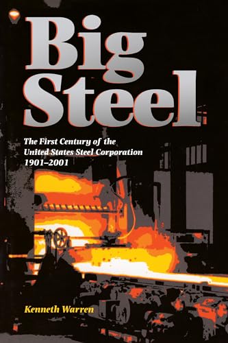 Big Steel: The First Century of the United States Steel Corporation 1901-2001