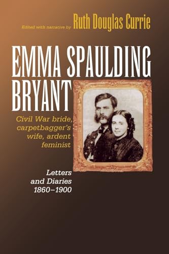 Emma Spaulding Bryant: Civil War Bride, Carpetbagger's Wife, Ardent Feminist: Letters 1860–1900 (Reconstructing America)