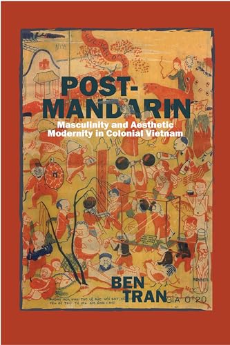 Post-Mandarin: Masculinity and Aesthetic Modernity in Colonial Vietnam