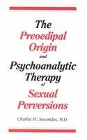 The Preoedipal Origin and Psychoanalytic Therapy of Sexual Perversions