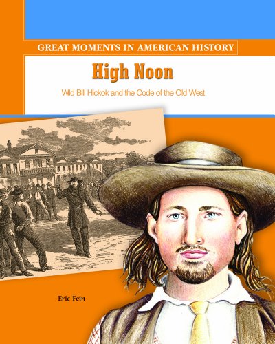 High Noon: Wild Bill Hickok and the Code of the Old West (Great Moments in American History)