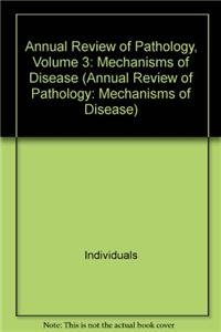 Annual Review of Pathology 2008: Mechanisms of Disease (Annual Review of Pathology: Mechanisms of Disease)
