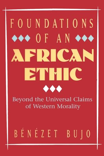 Foundations of an African Ethic: Beyond the Universal Claims of Western Morality