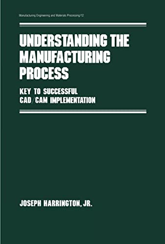 Understanding the Manufacturing Process: Key to Successful Cad/cam Implementation (Manufacturing Engineering and Materials Processing)
