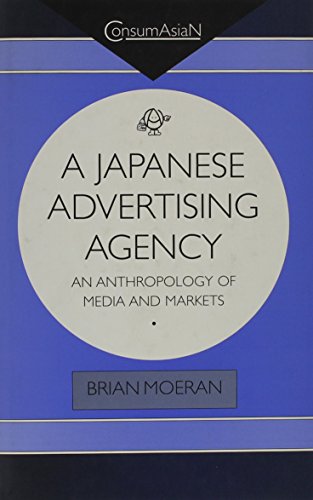 A Japanese Advertising Agency: An Anthropology of Media and Markets (Consumasian Book Series)