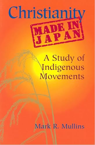 Christianity Made in Japan: A Study of Indigenous Movements (Nanzan Library of Asian Religion and Culture)