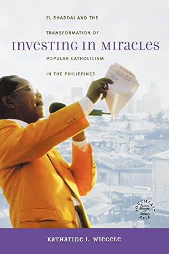 Investing in Miracles: El Shaddai and the Transformation of Popular Catholicism in the Philippines: 14 (Southeast Asia: Politics, Meaning, and Memory)