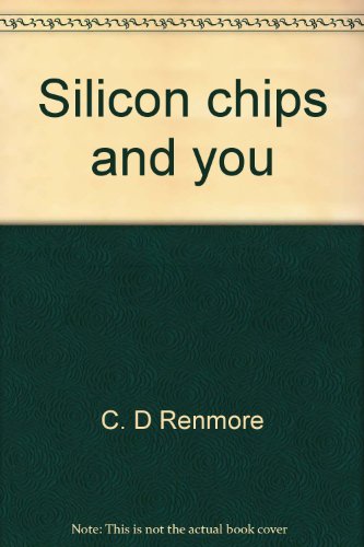 Silicon Chips and You: The Magical Mineral in Your Telephone, Calculator, Toys, Automobile, Hospital, Air Conditioning, Factory, Furnace, Sewing mach