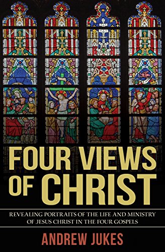 Four Views of Christ: The Characteristics Differences in the Four Gospels Matthew, Mark, Luke, John