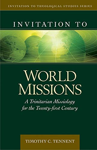 Invitation to World Missions: A Trinitarian Missiology for the Twenty-First Century (Invitation to Theological Studies, Band 3)