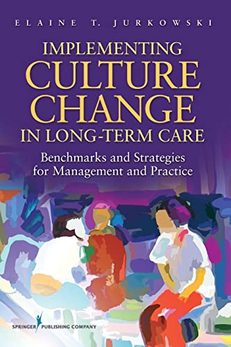 Implementing Culture Change in Long Term Care: Benchmarks and Strategies for Management and Practice