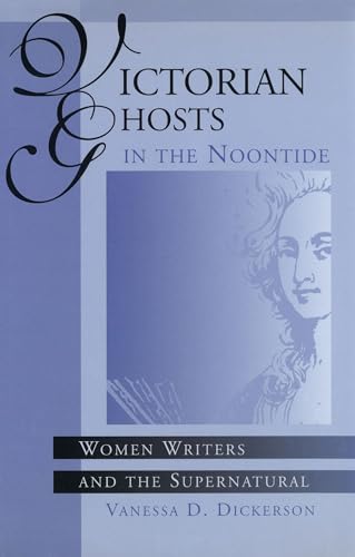 Victorian Ghosts in the Noontide: Women Writers and the Supernatural (Volume 1)