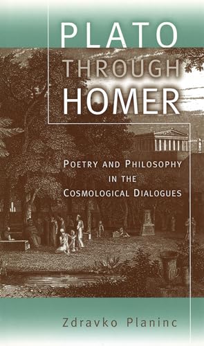 Plato through Homer: Poetry and Philosophy in the Cosmological Dialogues (Volume 1)