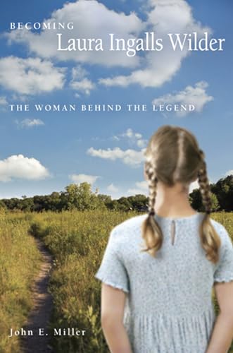 Becoming Laura Ingalls Wilder: The Woman Behind the Legend: 1 (Missouri Biography)