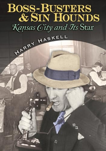 Boss-Busters and Sin Hounds: Kansas City and Its Star (Volume 1)