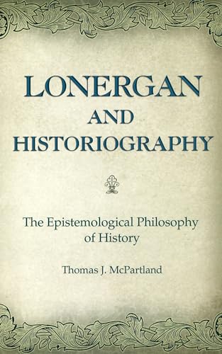 Lonergan and Historiography: The Epistemological Philosophy of History (Volume 1)