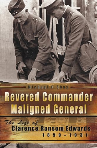 Revered Commander, Maligned General: The Life of Clarence Ransom Edwards, 1859-1931 (Volume 1) (American Military Experience)
