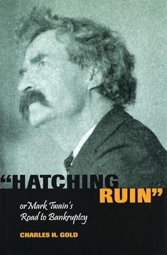 Hatching Ruin, or Mark Twain's Road to Bankruptcy: Or Mark Twain's Road to Bankruptcy Volume 1 (Mark Twain and His Circle)